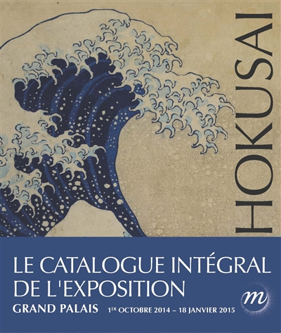 Hokusaï : le catalogue intégral : exposition, Paris, Grand Palais, du 1er octobre 2014 au 18 janvier 2015
