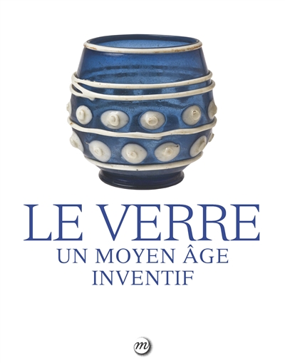Le verre : un moyen âge inventifexposition, Paris, Musée national du Moyen Age-Thermes de Cluny, du 20 septembre 2017 au 8 janvier 2018