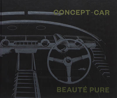 Concept-car : beauté pure : [exposition, Château de Compiègne, Musée national de la voiture, 29 novembre 2019-23 mars 2020]