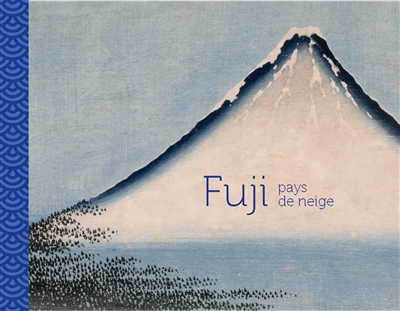 Fuji, pays de neige : exposition, Paris, Musée Guimet, du 15 juillet au 12 octobre 2020