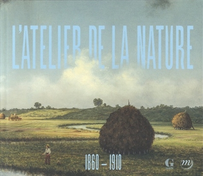 L'atelier de la nature, 1860-1910 : invitation à la Collection Terra : exposition, Giverny, Musée des impressionnismes, du 12 septembre 2020 au 3 janvier 2021