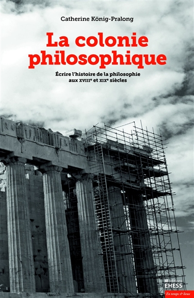 La Colonie philosophique : Écrire l'histoire de la philosophie aux XVIIIe-XIXe siècles