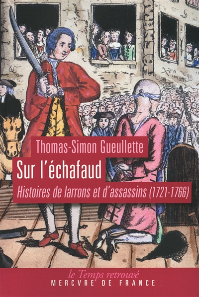 Sur l'échafaud : histoires de larrons et d'assassins, 1721-1766