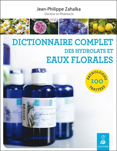 70 hydrolats et eaux florales : dictionnaire complet d'hydrolathérapie : 100 pathologies traitées