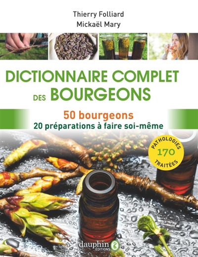 Dictionnaire complet des bourgeons : 50 bourgeons pour 170 pathologies, 20 préparations à faire soi-même