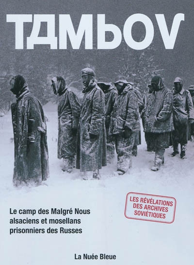 Tambov : le camp des Malgré-nous alsaciens et mosellans prisonniers des Russes : les révélations des archives soviétiques