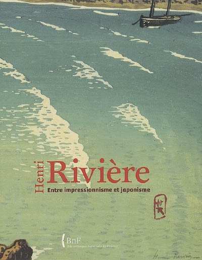 Henri Rivière : entre impressionnisme et japonisme : [exposition, Paris, Bibliothèque nationale de France, site Richelieu, 7 avril-5 juillet 2009]