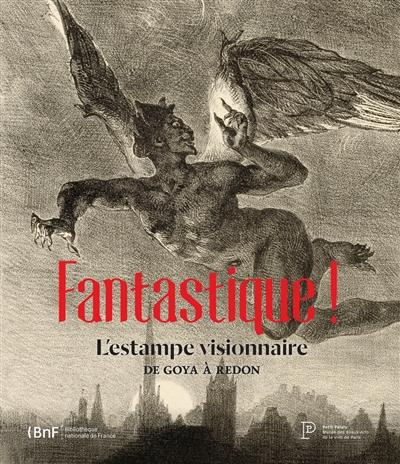 Fantastique ! : l'estampe visionnaire, de Goya à Redon : exposition, Paris, Petit Palais, du 1er octobre 2015 au 17 janvier 2016