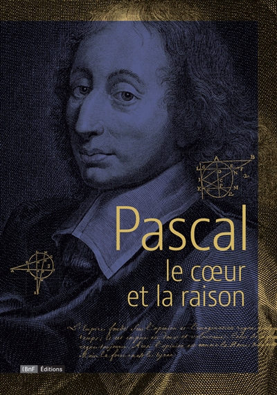 Pascal, le coeur et la raison : exposition, Paris, Bibliothèque nationale de France, du 8 novembre 2016 au 29 janvier 2017