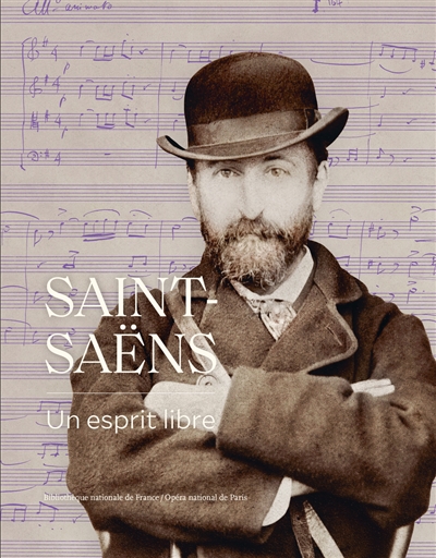 Saint-Saëns : un esprit libre : [exposition, Paris, Bibliothèque-musée de l'Opéra, 25 juin-10 octobre 2021]