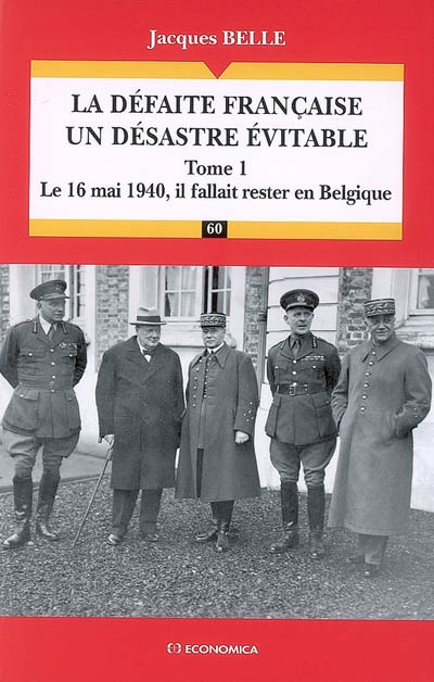 La défaite française, un désastre évitable. Tome 1 , Le 16 mai 1940, il fallait rester en Belgique