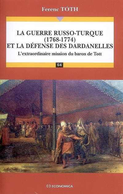 La guerre russo-turque, 1768-1774, et la défense des Dardanelles : l'extraordinaire mission du baron de Tott