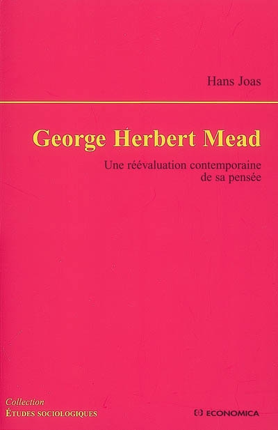George Herbert Mead [Texte imprimé] : une réévaluation contemporaine de sa pensée / Hans Joas ; traduit de l'allemand par Didier Renault avec la collaboration de Bettina Hollstein