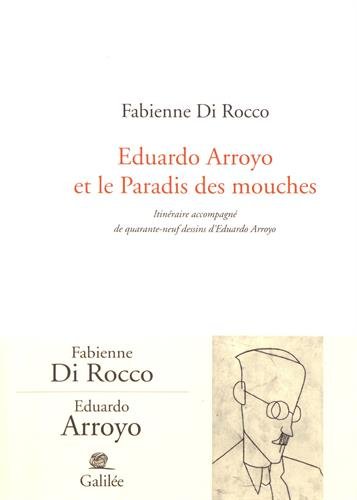 Eduardo Arroyo et le paradis des mouches : itinéraire accompagné de quarante-neuf dessins d'Eduardo Arroyo