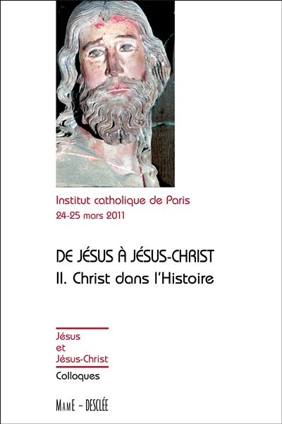 De Jésus à Jésus-Christ. II , Christ dans l'histoire : actes du colloque de Paris, 24-25 mars 2011