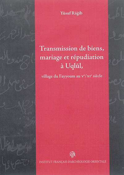 Transmission de biens, mariage et répudiation à Uqlūl, village du Fayyoum au Ve (XIe siècle)