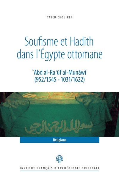 Soufisme et Hadith dans l'égypte ottomane : ʿAbd al-Raʾūf al-Munāwī (952/1545 - 1031/1622)