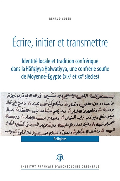 écrire, initier et transmettre : identité locale et tradition confrérique dans la Ḥāfiẓiyya Ḫalwatiyya, une confrérie soufie de Moyenne-égypte (XIXe et XXe siècles)