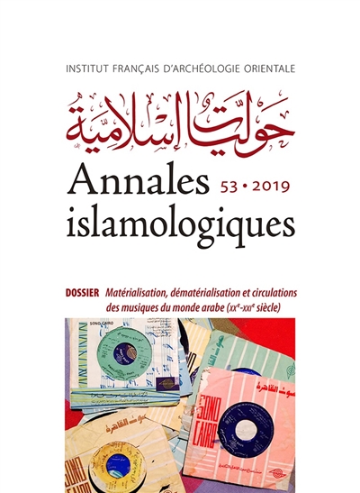 Annales islamologiques. . 53 , Matérialisation, dématérialisation et circulations des musiques du monde arabe (XXe-XXIe siècle)
