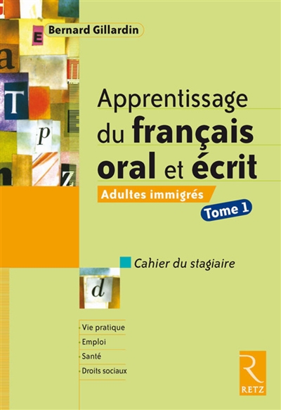 Apprentissage du français oral et écrit : Adultes immigrés : Cahier du stagiaire , Tome 1