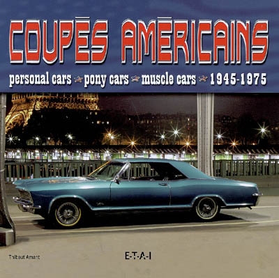 Coupés américaines : personal cars, pony cars, muscle cars : 1945-1975