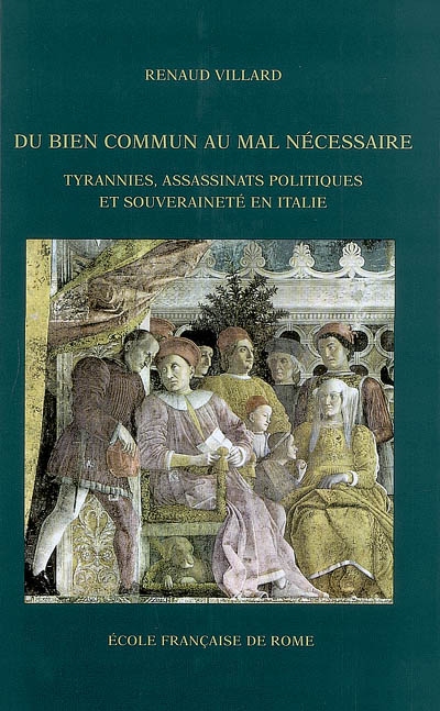 Du bien commun au mal nécessaire : tyrannies, assassinats politiques et souveraineté en Italie : vers 1470-vers 1600