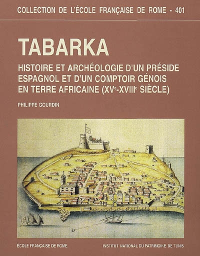 Tabarka : histoire et archéologie d'un préside espagnol et d'un comptoir génois en terre africaine : XVe-XVIIIe siècle