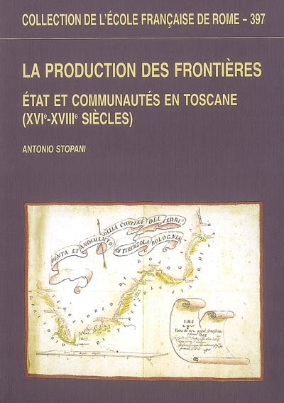 La production des frontières : État et communautés en Toscane, XVIe-XVIIIe siècles