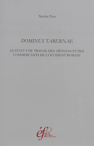 Dominus tabernae : le statut de travail des artisans et des commerçants de l'Occident romain : Ier siècle av. J.-C.-IIIe siècle apr. J.-C.