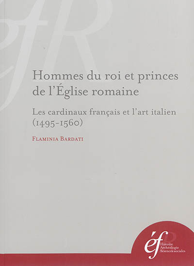 Hommes du roi et princes de l'Eglise romaine : les cardinaux français et l'art italien (1495-1560)