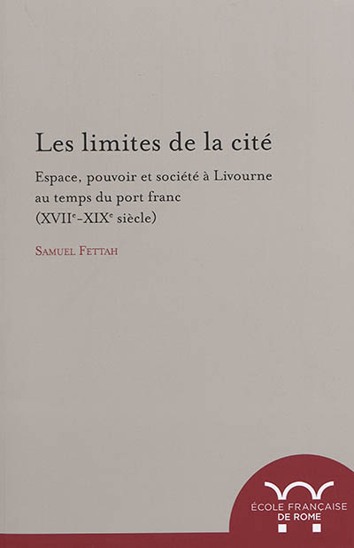 Les limites de la cité : espace, pouvoir et société à Livourne, XVIIe-XIXe siècle