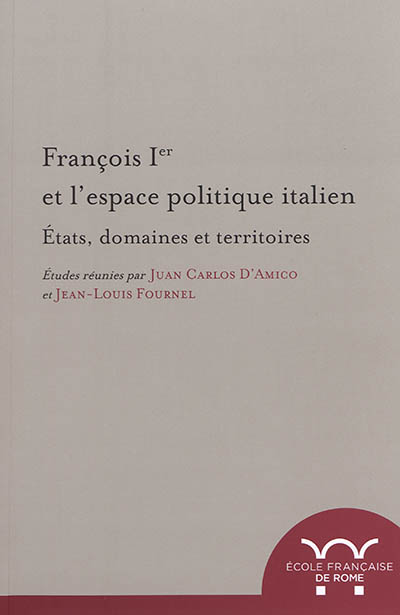François Ier et l'espace politique italien : états, domaines et territoires