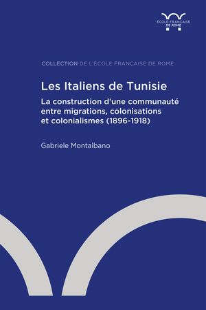 Les Italiens de Tunisie : la construction d'une communauté entre migrations, colonisations et colonialisme (1896-1918)