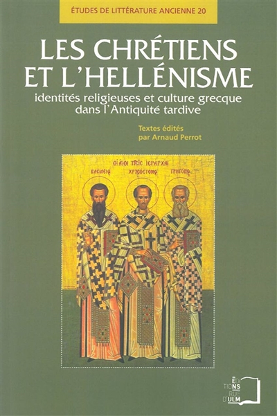 Les chrétiens et l'hellénisme : identités religieuses et culture grecque dans l'Antiquité tardive