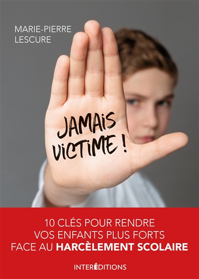 Jamais victime ! : 10 clés pour rendre vos enfants plus forts face au harcèlement scolaire