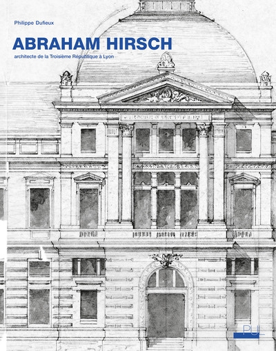 Abraham Hirsch (1828-1913) : architecte de la troisième République à Lyon