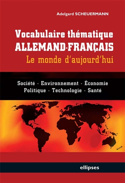 Vocabulaire thématique allemand-français : le monde aujourd'hui : société, environnement, économie, politique, technologie, santé
