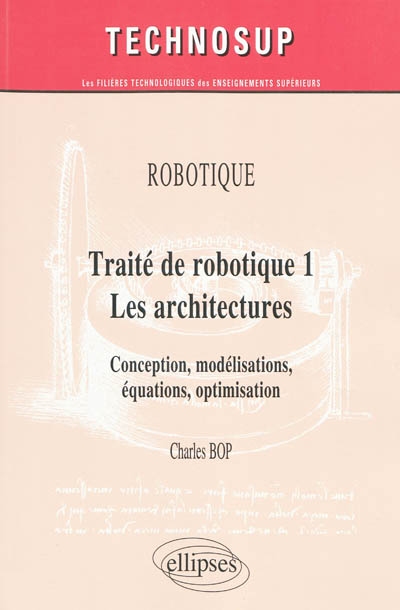 Traité de robotique. 1 , Les architectures : conception, modélisations, équations, optimisation