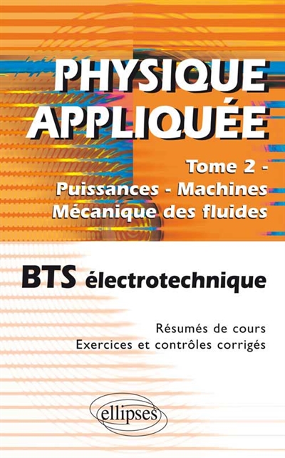 Physique appliquée. : BTS électrotechnique. Tome 2 , Puissances, machines, mécanique des fluides