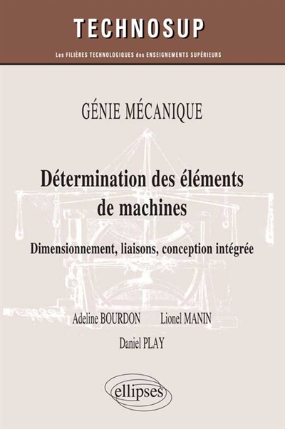 Détermination des éléments de machines : dimensionnement, liaisons, conception intégrée : génie mécanique