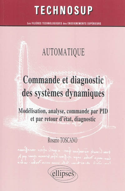 Commande et diagnostic des systèmes dynamiques : modélisation, analyse, commande par PID et par retour d'état, diagnostic