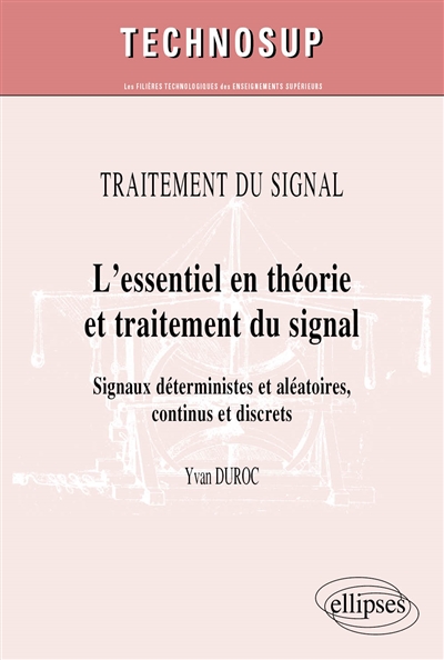 Traitement du signal : l'essentiel en théorie et traitement du signal : signaux déterministes et aléatoires, continus et discrets, niveau B