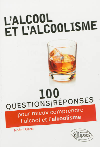 L'alcool et l'alcoolisme : 100 questions-réponses pour comprendre l'alcool et l'alcoolisme