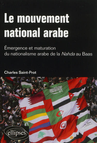 Le mouvement national arabe : émergence et maturation du nationalisme arabe de la Nahda au Baas suivi de Á la mémoire du prophète arabe