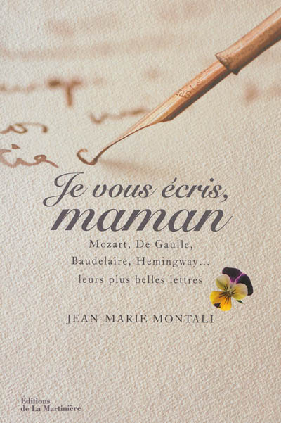Je vous écris maman : Mozart, De Gaulle, Beaudelaire, Hemingway : leurs plus belles lettres