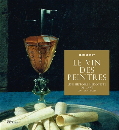 Le vin des peintres : une histoire hédoniste de l'art (XVe-XXIe siècle)