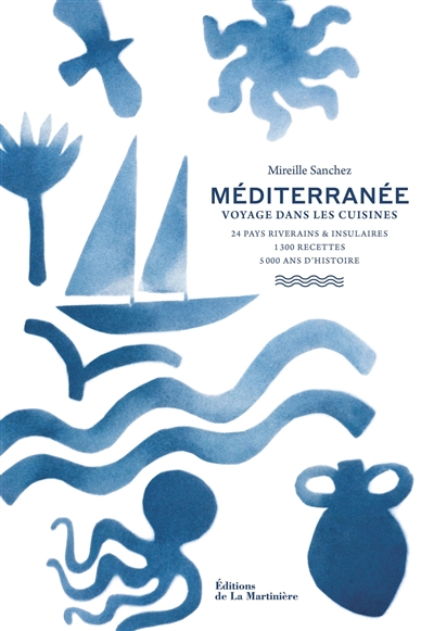 Méditerranée : voyage dans les cuisines : 24 pays riverains et insulaires : 1.300 recettes, 5.000 ans d'histoire