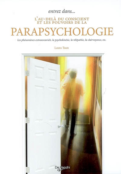 Entrez dans l'au-delà du conscient et les pouvoirs de la parapsychologie : les phénomènes extrasensoriels, la psychokinésie, la télépathie, la clairvoyance, etc.