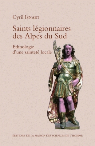 Saints légionnaires des Alpes du Sud : ethnologie d'une sainteté locale