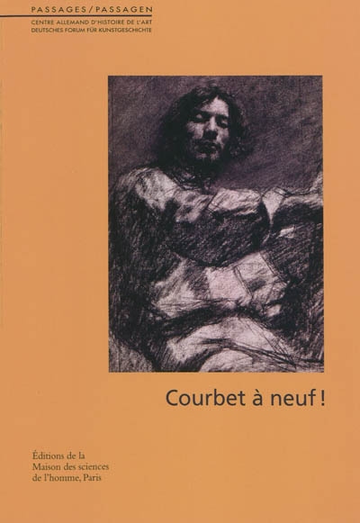 Courbet à neuf ! : actes du colloque international organisé par le Musée d'Orsay et le Centre allemand d'histoire de l'art, Deutsches Forum für Kunstgeschichte, à Paris les 6 et 7 décembre 2007